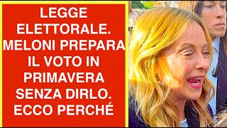 LEGGE ELETTORALE. MELONI PREPARA IL VOTO IN PRIMAVERA SENZA DIRLO. ECCO PERCHÉ