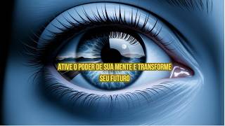 Ative o Poder de Sua Mente e Transforme Seu Futuro!