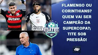 É FLAMENGO X CORINTHIANS! QUEM VAI GANHAR A SUPERCOPA?; CRUZEIRO DE TITE É GOLEADO! | BATE-PRONTO