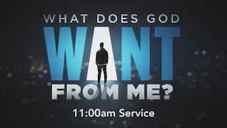 CC Online - WHAT DOES GOD WANT FROM ME? - Sunday - 11:00am Service