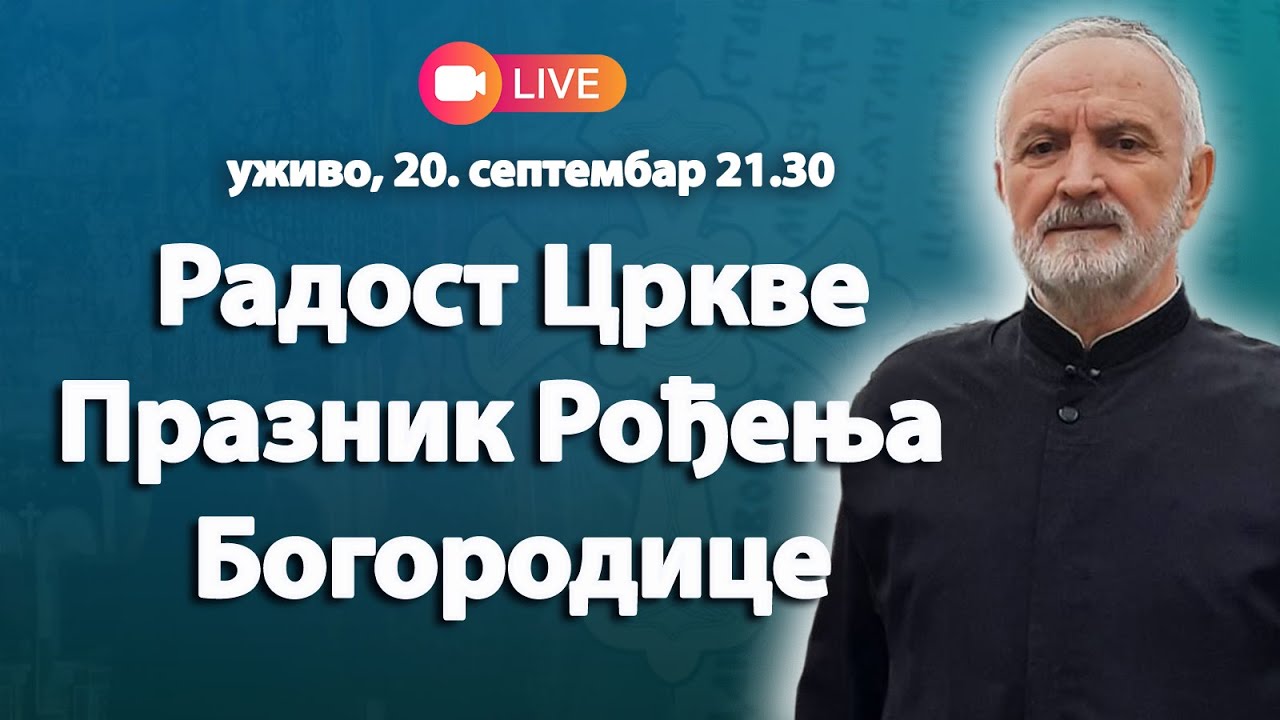 РАДОСТ ЦРКВЕ - Рођење Пресвете Богородице (уживо о. Љуба Ранковић, 20.9.2025. у 21.30)