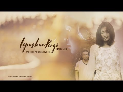 Hafiz Suip - Lepaskan Pergi  (OST Filem Pinjamkan Hatiku) Lirik Video