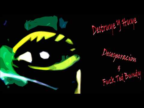 Destruye Y Huye - Desesperacion & Fuck Ted Bundy