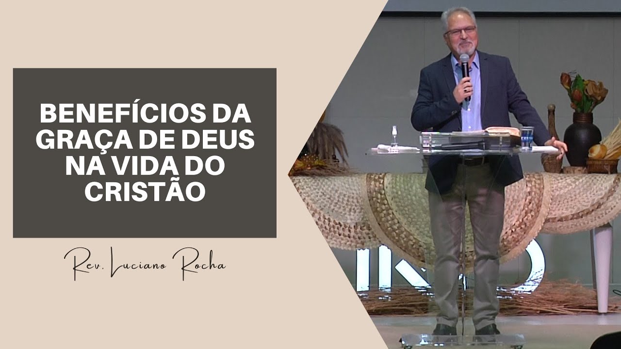 BENEFÍCIOS DA GRAÇA DE DEUS NA VIDA DO CRISTÃO - Rev. Luciano Rocha
