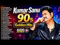 Kumar Sanu 90s Golden Hits Bollywood Evergreen Love Songs Kumar Sanu Top 10 Hit Songs Jukebox