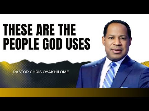 These Are The People God Uses - Pastor Chris Oyakhilome