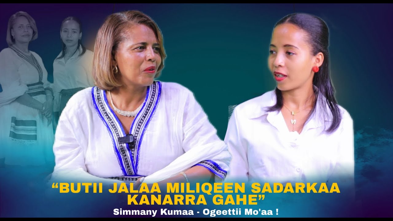"Butii Jalaa Miliqeen sadarkaa Kanarra gahe " Simmany Kumaa - Ogeettii Mo'aa !