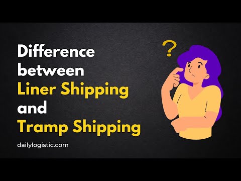 Difference between Liner Shipping and Tramp Shipping | Daily Logistics