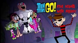 Teen Titans Go Five Nights With Freddy- bowser12345