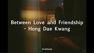 사랑과 우정 사이 (Between Love and Friendship) - 홍대광 (Hong Dae Kwang) | English Lyrics