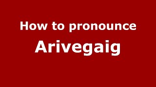How to pronounce Arivegaig