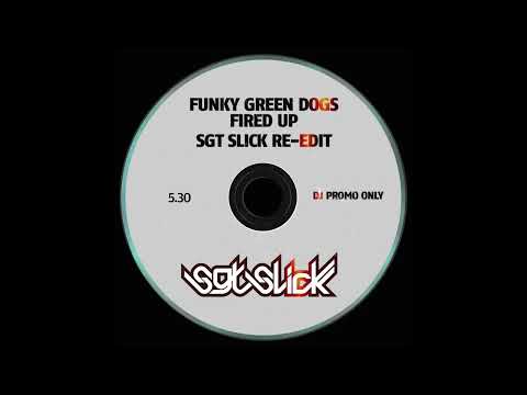 Funky Green Dogs - Fired Up (Sgt Slick Re-Edit)