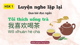 [HSK 1] LUYỆN NGHE TIẾNG TRUNG - SHADOWING Đoạn văn: Tôi thích uống trà