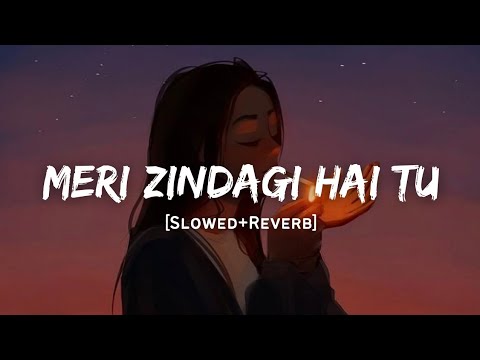 Meri Zindagi Hai Tu - Jubin Nautiyal & Neeti Mohan Song | Slowed And Reverb Lofi Mix