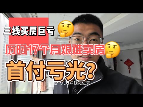 Thumbnail for 卖房亏掉首付！17个月艰难卖房，我看到了三四线楼市的残酷真相