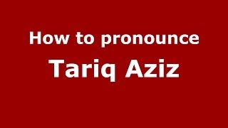 How to pronounce Tariq Aziz