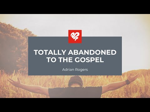 Adrian Rogers: Totally Abandoned to the Gospel