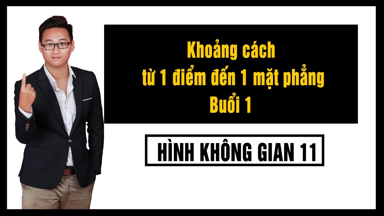 KHOẢNG CÁCH TỪ 1 ĐIỂM TỚI 1 MẶT PHẲNG (BUỔI 1)