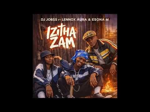 DJ Jobss - Izitha Zam (ft Esona & Lennox Aura)