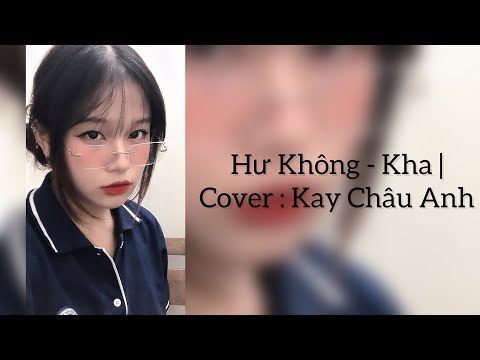 Hư Không - Kha | Cover : Kay Châu Anh | chìm sâu vào phút ban đầu…
