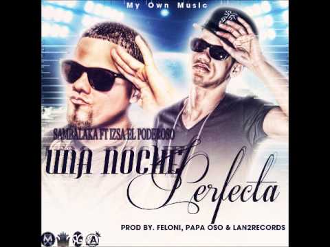 Sambalaka Ft Izsa El Poderoso - Una Noche Perfecta (Prod. By Feloni, Papa Oso & Lan2 Records)