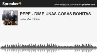 PEPE - DIME UNAS COSAS BONITAS (hecho con Spreaker)