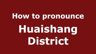 How to pronounce Huaishang District