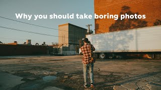 Why You Should Take Boring Photos