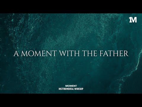 A MOMENT WITH THE FATHER - Instrumental  Worship Music For Prayer