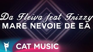Da Fleiva feat. Frizzy - Mare Nevoie De Ea (Video Lyric)