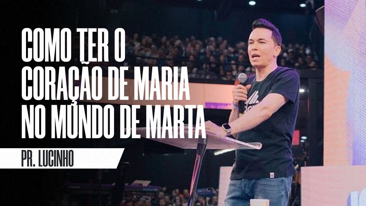 Como ter o coração de Maria no mundo de Marta | Pr. Lucinho