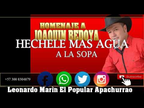 ECHELE MAS AGUA A LA SOPA  (Homenaje A Joaquin Bedoya) Leonardo Marìn El Popular Apachurrao