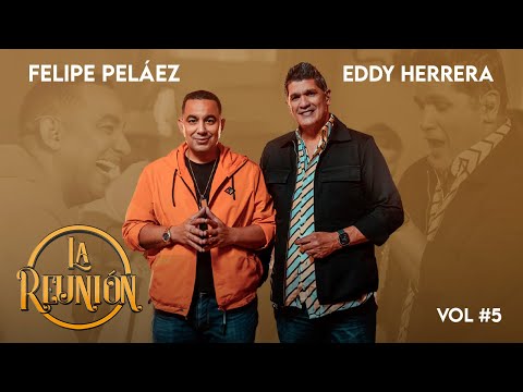 La Reunión Vol. 5 - @FelipePelaezOficial  + @EddyHerreraOficial