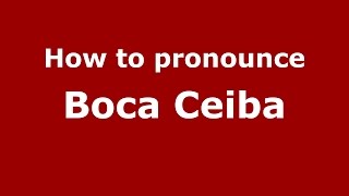 How to pronounce Boca Ceiba