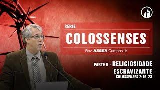 Parte 9 - Religiosidade Escravizante - Rev. Heber Campos Jr