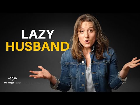 Lazy Husband & What To Do About It