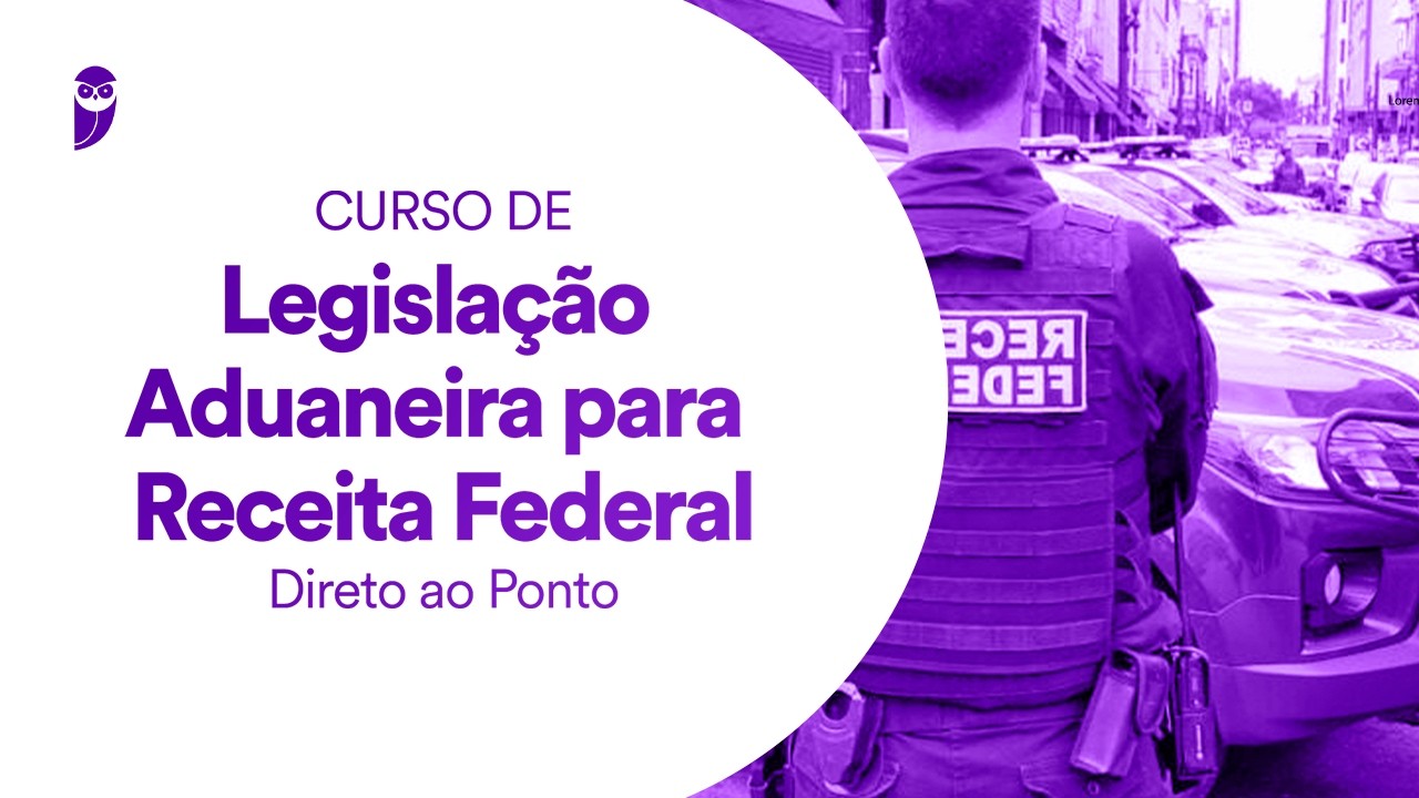 Curso de Legislação Aduaneira para Receita Federal - Direto ao Ponto - Prof. Ricardo Vale