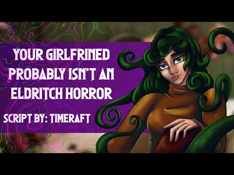 Your Girlfriend probably isn't an Eldritch Horror [F4M] [Cosmic Horror] [Kinda Sweet]