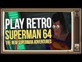 PLAY RETRO 107: Superman 64