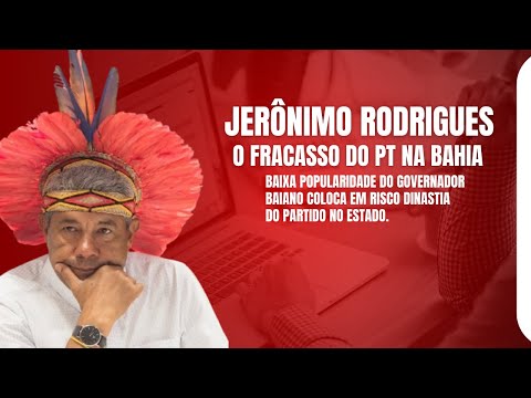 JERÔNIMO RODRIGUES - O FRACASSO DO PT NA BAHIA