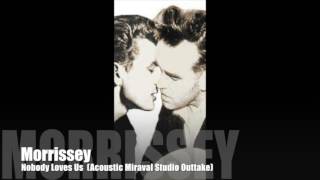MORRISSEY - Nobody Loves Us (Acoustic Miraval Studio Outtake) Southpaw Grammar Session