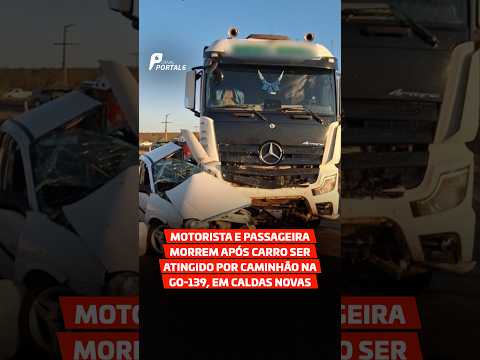 Motorista e passageira morrem após carro ser atingido por caminhão na GO-139, em Caldas Novas