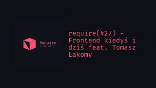 Require Podcast | require(#27) | Frontend kiedyś i dziś feat. Tomasz Łakomy