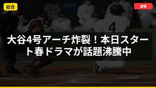 【速報】大谷4号アーチ炸裂！本日スタート春ドラマが話題沸騰中