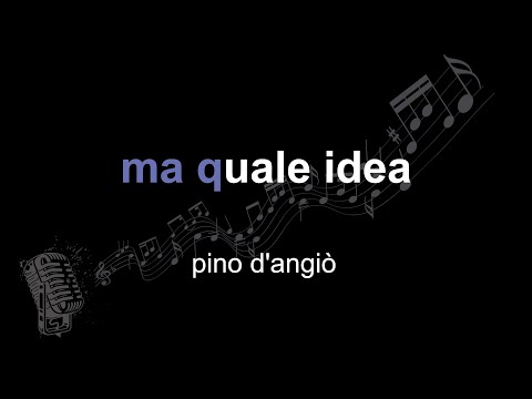 pino d'angiò | ma quale idea | lyrics | paroles | letra |