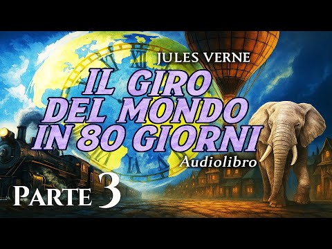 Audiolibro Il Giro del Mondo in 80 Giorni – Parte 3 | Jules Verne | Romanzo d’Avventura (Integrale)
