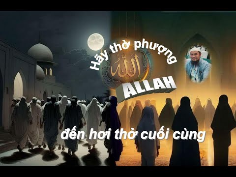KHUTBAH / HÃY THỜ PHƯỢNG ALLAH ĐẾN HƠI THỞ CUỐI CÙNG