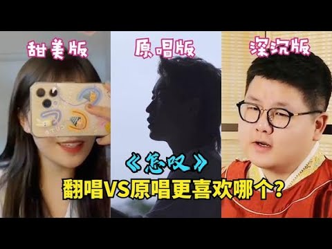 全网超火歌曲《怎叹》翻唱VS原唱各个不同版本，你更喜欢哪个？