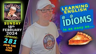 LEARNING ENGLISH IDIOMS is as easy as 🥧 - English Addict - Ep 281 - 🔴LIVE CHAT  - Sun 18th Feb 2024