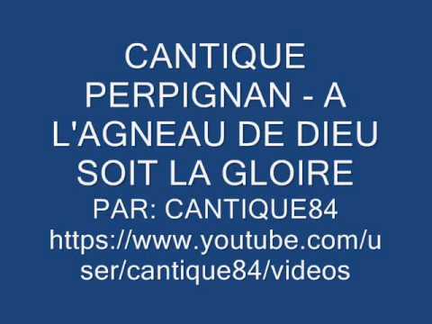 CANTIQUE PERPIGNAN - A L'AGNEAU DE DIEU SOIT LA GLOIRE